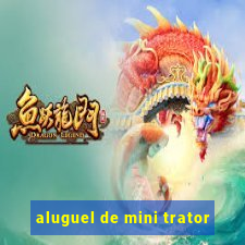 aluguel de mini trator